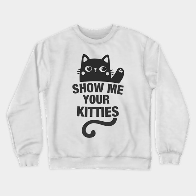 SHOW ME YOUR KITTIES Crewneck Sweatshirt by Adisa_store